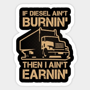 If Diesel Ain’t Burnin’ I Ain’t Earnin’ Sticker